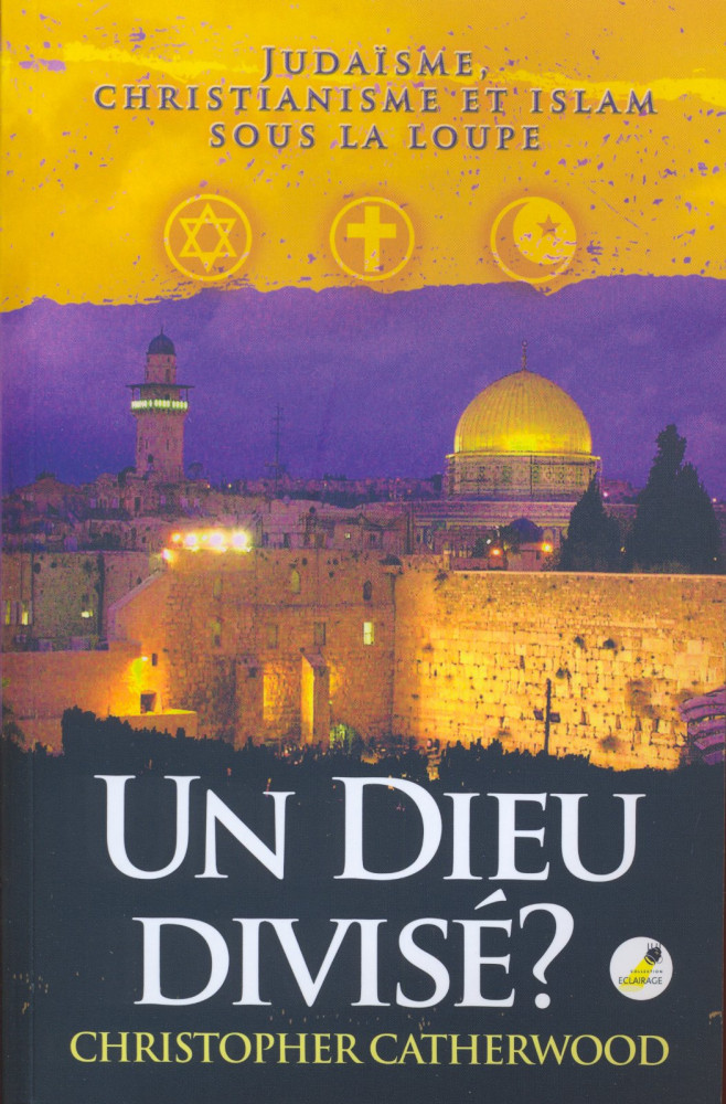 UN DIEU DIVISE ? - JUDAÏSME, CHRISTIANISME ET ISLAM SOUS LA LOUPE