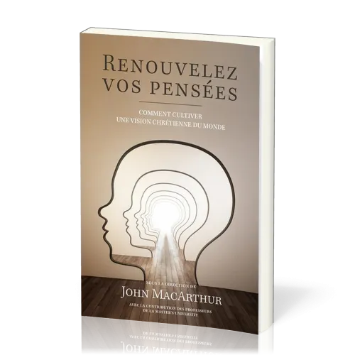 Renouvelez vos pensées - Comment cultiver une vision chrétienne du monde