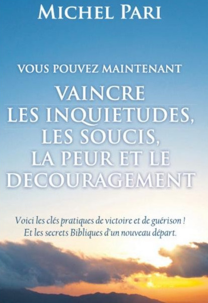 Vaincre les inquiétudes, les soucis, la peur et le découragement