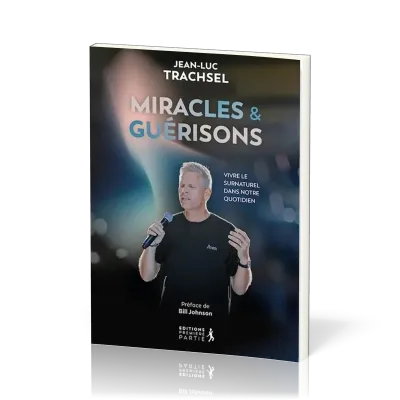 Miracles et guérisons - Vivre le surnaturel dans notre quotidien