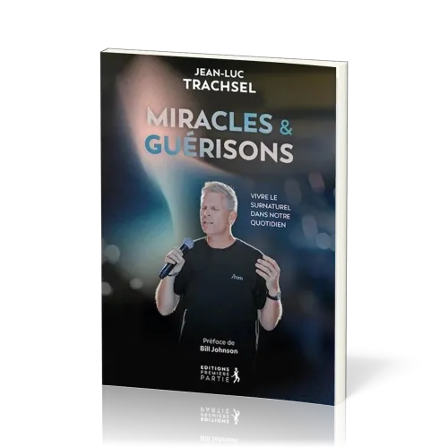 Miracles et guérisons - Vivre le surnaturel dans notre quotidien
