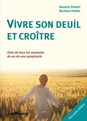 Vivre son deuil et croître - Faire de tous les moments de savie une symphonie