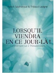 LORSQU'IL VIENDRA EN CE JOUR-LA ! - COMMENTAIRE SUR 2 THESSALONICIENS