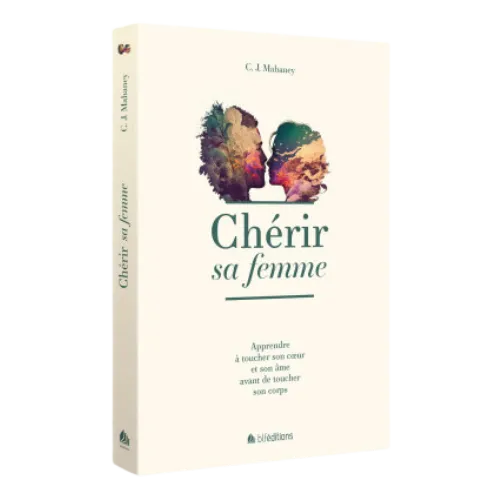 Chérir sa femme - Apprendre à toucher son coeur et son âme avant de toucher son corps