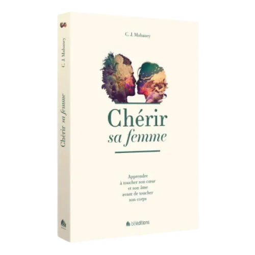 Chérir sa femme - Apprendre à toucher son coeur et son âme avant de toucher son corps