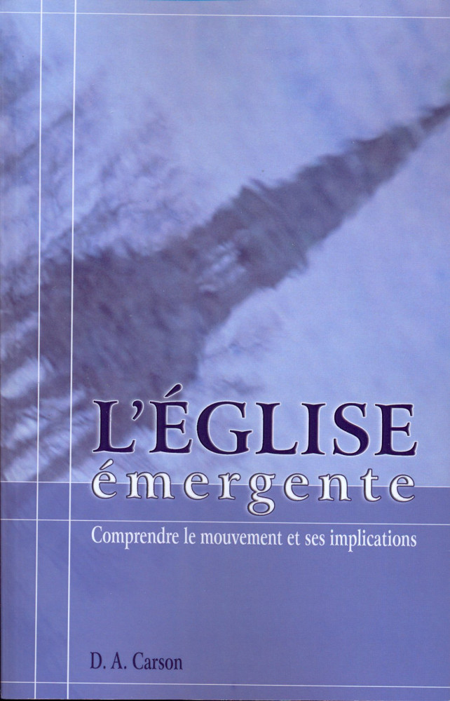 EGLISE EMERGENTE (L') - COMPRENDRE LE MOUVEMENT ET SES IMPLICATIONS