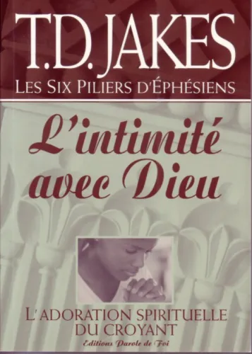 INTIMITE AVEC DIEU (L') ADORATION SPIRITUELLE DU CROYANT - LES SIX PILIERS D'EPHESIENS