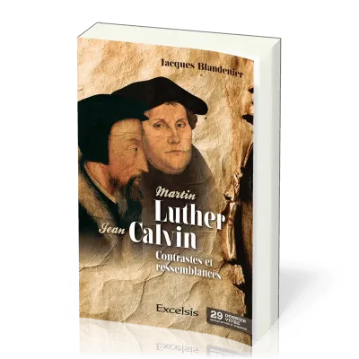 MARTIN LUTHER ET JEAN CALVIN - CONTRASTES ET RESSEMBLANCES NV