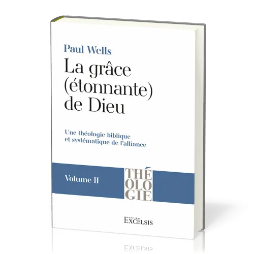 Grâce (étonnante) de Dieu (La) - Volume 2 - Une théologie biblique et systématique de l'alliance