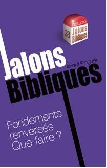 JALONS BIBLIQUES : FONDEMENTS RENVERSES QUE FAIRE?