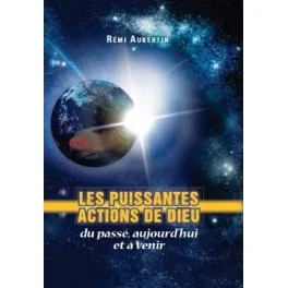 PUISSANTES ACTIONS DE DIEU (LES) - DU PASSE, AUJOURD'HUI ET A VENIR