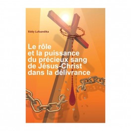 Rôle et la puissance du précieux sang de Jésus-Christ dans la délivrance (Le)