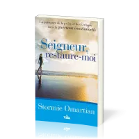 Seigneur, restaure - moi - La puissance de la prière et des Ecritures dans la guérison émotionnelle