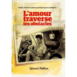 AMOUR TRAVERSE LES OBSTACLES (L) - SOLDAT, CHRETIEN ET FIANCE PENDANT LA GUERRE D'ALGEIRE
