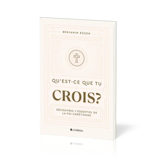 Qu'est-ce que tu crois - Découvrez l'essentiel de la foi chrétienne