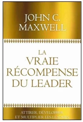 Vraie récompense du leader (La)- Attirer, développer et multiplier les leaders
