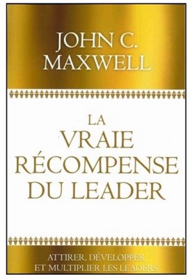 Vraie récompense du leader (La)- Attirer, développer et multiplier les leaders