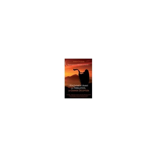 ENLEVEMENT AVANT LA TRIBULATION, LA GRANDE DECEPTION (L')