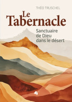 Tabernacle (Le) - Sanctuaire de Dieu dans le désert