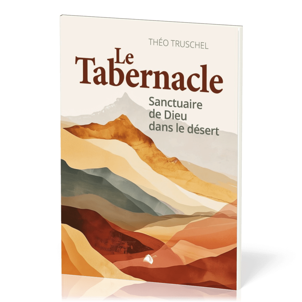 Tabernacle (Le) - Sanctuaire de Dieu dans le désert