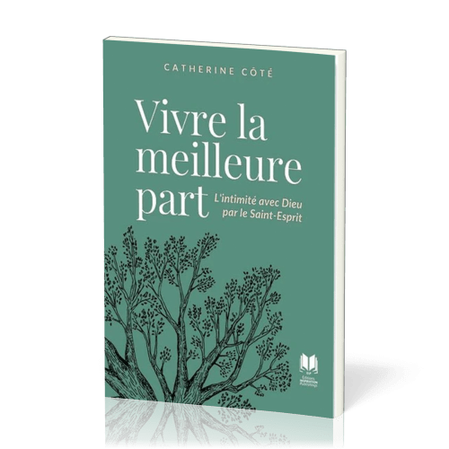 Vivre la meilleure part - L'intimité avec Dieu par le Saint-Esprit