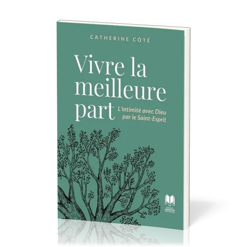 Vivre la meilleure part - L'intimité avec Dieu par le Saint-Esprit