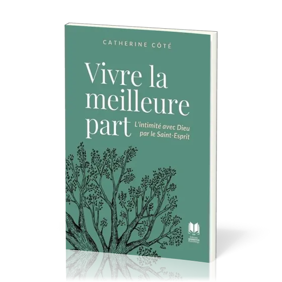 Vivre la meilleure part - L'intimité avec Dieu par le Saint-Esprit