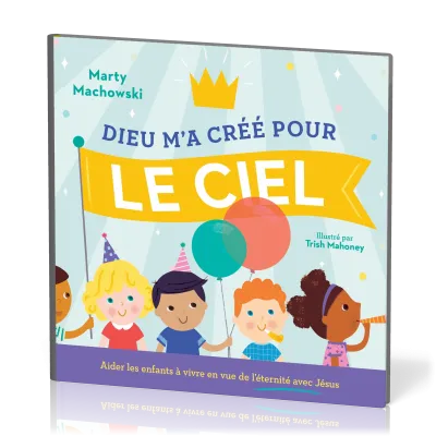 Dieu m'a crée pour le ciel - Aider les enfants à vivre en vue de l'éternité avec Jésus
