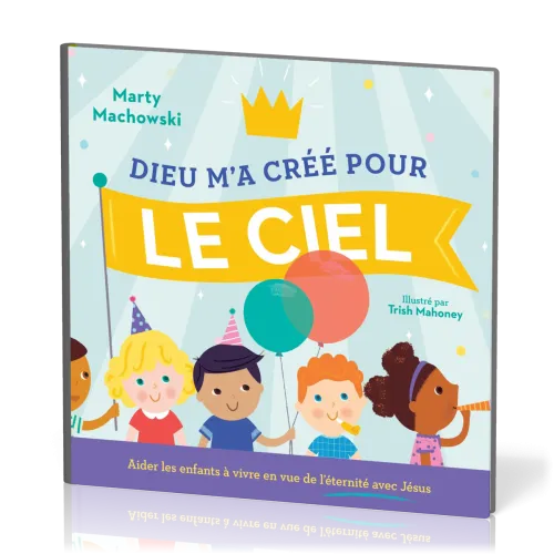 Dieu m'a crée pour le ciel - Aider les enfants à vivre en vue de l'éternité avec Jésus