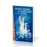 Jour où tout a basculé (Le) - Le récit d'un miracle