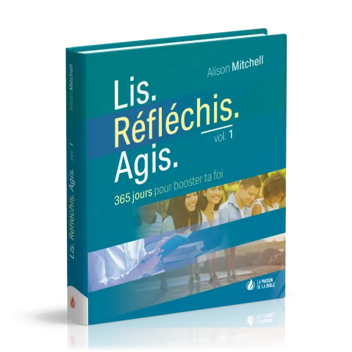 Lis. Réfléchis. Agis - Volume 1 - 365 jours pour booster ta foi