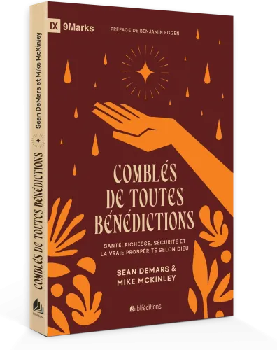 Comblés de toutes bénédictions - Santé, richesse, sécurité et la vraie prospérité selon Dieu