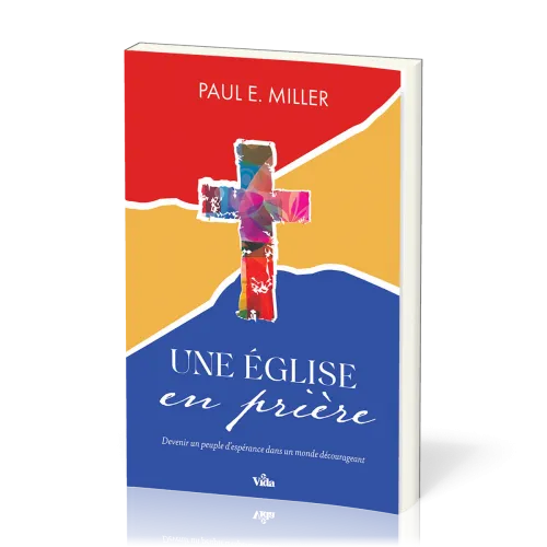 Une église en prière - Devenir un peuple d'espérance dans un monde décourageant