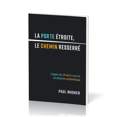 porte étroite, le chemin resseré (La) - L'appel du Christ à une foi chrétienne authentique