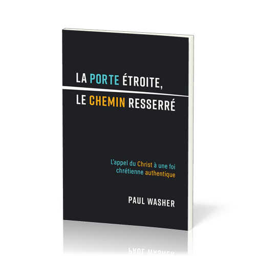 porte étroite, le chemin resseré (La) - L'appel du Christ à une foi chrétienne authentique