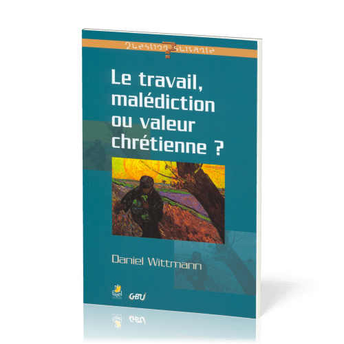 TRAVAIL MALEDICTION OU VALEUR CHRETIENNE (LE)