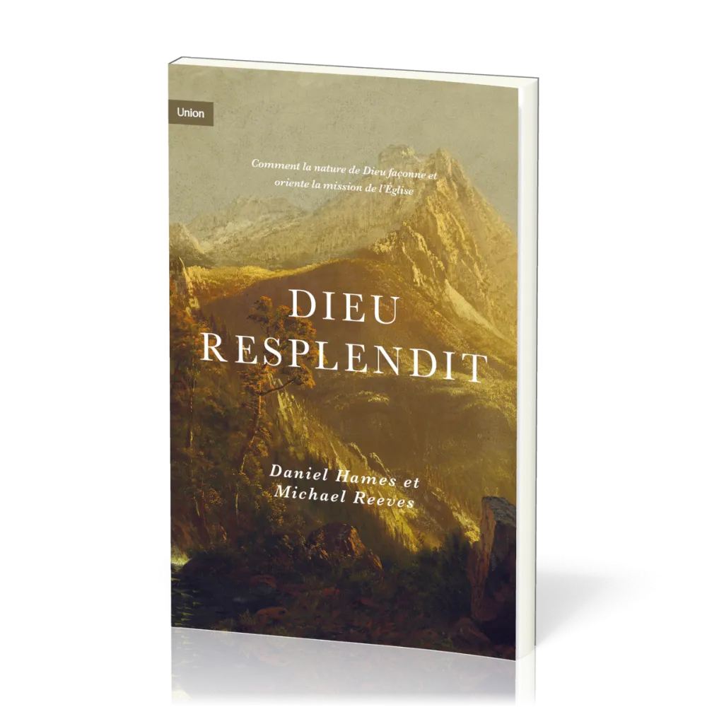 Dieu resplendit - Comment la nature de Dieu façonne et oriente l'Eglise