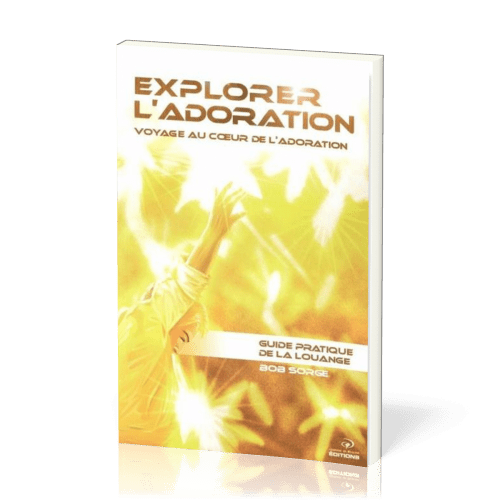 EXPLORER L'ADORATION - VOYAGE AU COEUR DE L'ADORATION