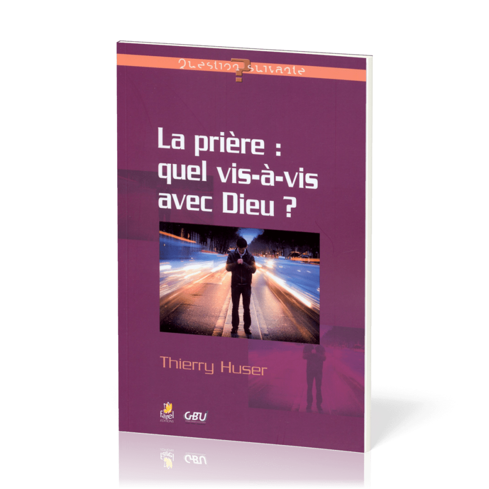 PRIERE (LA) : QUEL VIS-A-VIS AVEC DIEU ?