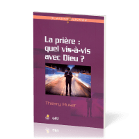 PRIERE (LA) : QUEL VIS-A-VIS AVEC DIEU ?