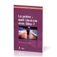 PRIERE (LA) : QUEL VIS-A-VIS AVEC DIEU ?