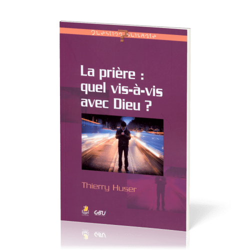 PRIERE (LA) : QUEL VIS-A-VIS AVEC DIEU ?