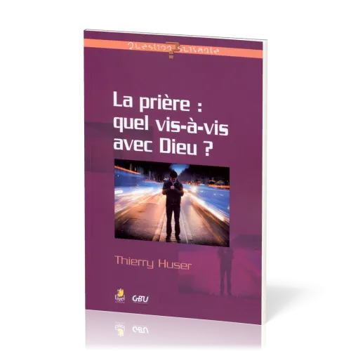 PRIERE (LA) : QUEL VIS-A-VIS AVEC DIEU ?