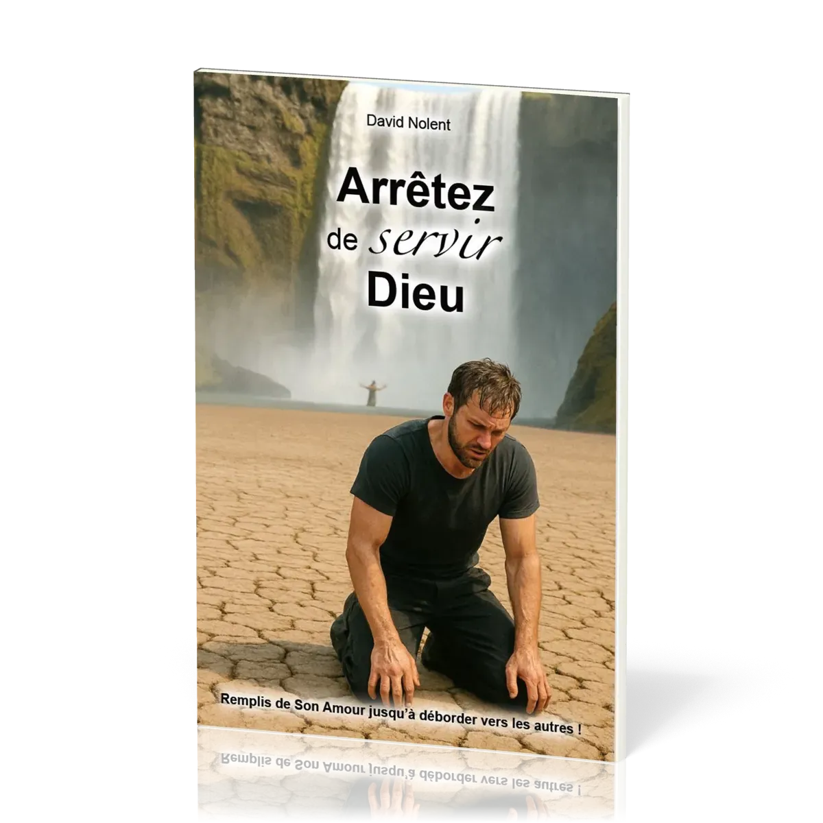 Arrêtez de servir Dieu ! - Remplis de son amour jusqu à déborder vers les autres