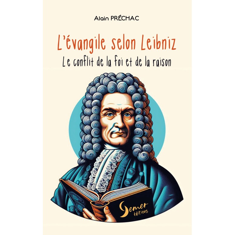 évangile selon Leibniz (L') - Le conflit de la foi et de la raison