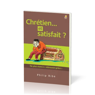 CHRETIEN ET SATISFAIT ? NE PLUS VIVRE A REBROUSSE-GRACE