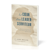 Coeur d'un leader-serviteur (Le) - Recueil de lettres pastorales pour former et guider les leaders..