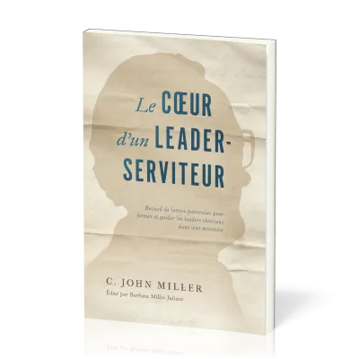 Coeur d'un leader-serviteur (Le) - Recueil de lettres pastorales pour former et guider les leaders..