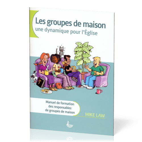 GROUPES DE MAISON (LES) - UNE DYNAMIQUE POUR L'EGLISE