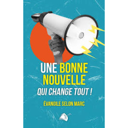 Une bonne nouvelle qui change tout ! Evangile selon Marc